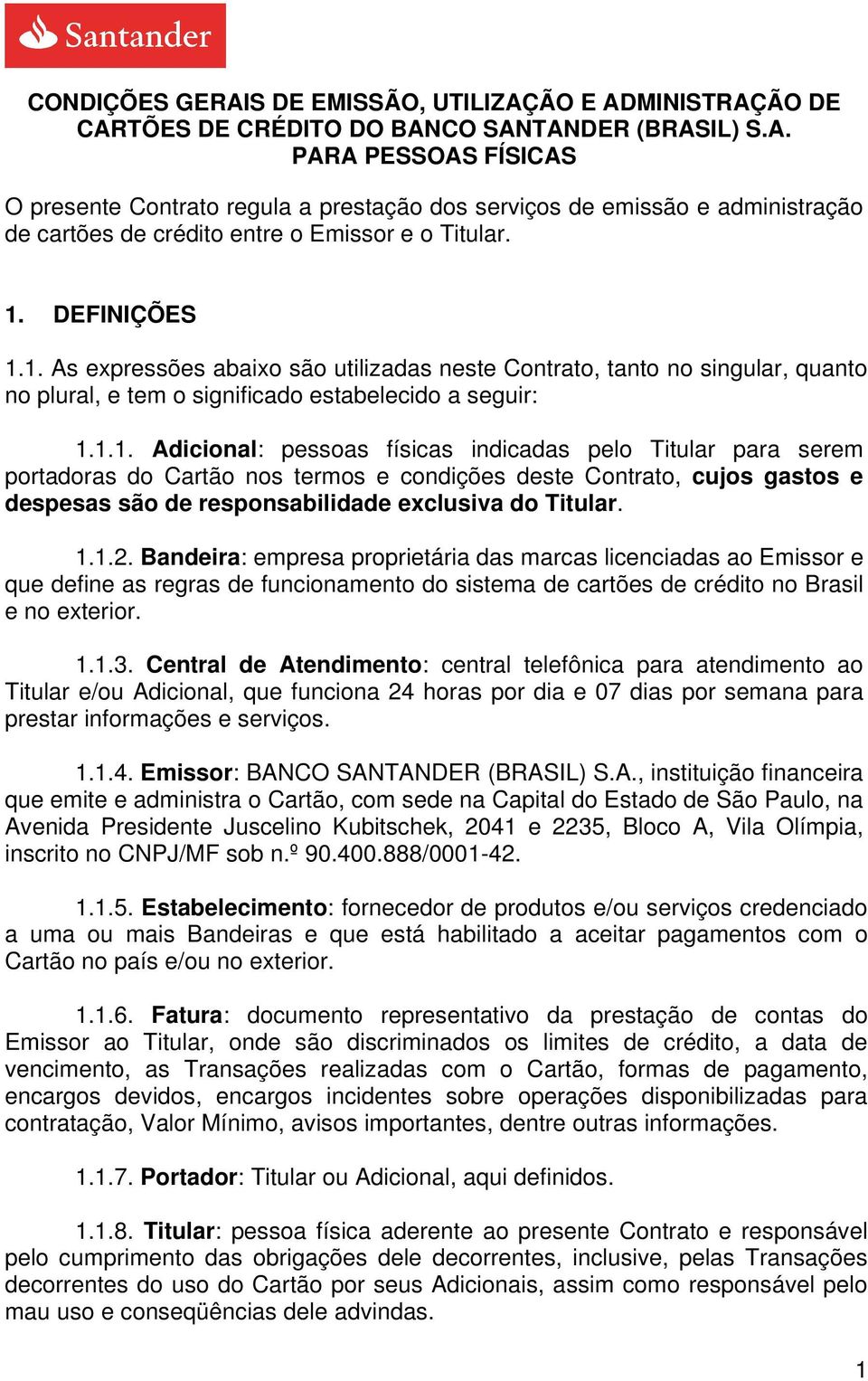 1.1.2. Bandeira: empresa proprietária das marcas licenciadas ao Emissor e que define as regras de funcionamento do sistema de cartões de crédito no Brasil e no exterior. 1.1.3.