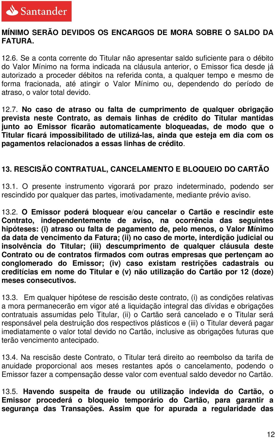 conta, a qualquer tempo e mesmo de forma fracionada, até atingir o Valor Mínimo ou, dependendo do período de atraso, o valor total devido. 12.7.