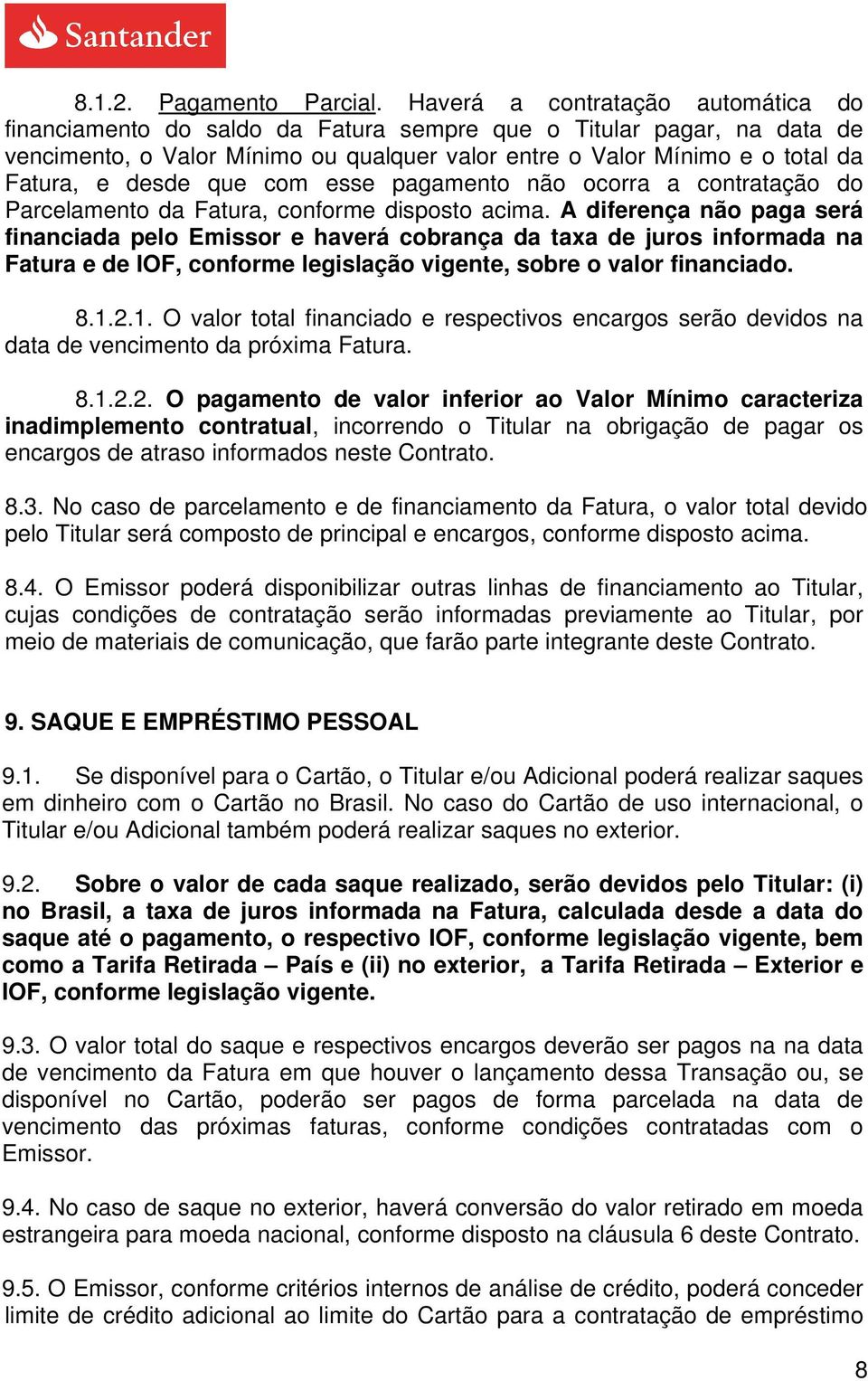 desde que com esse pagamento não ocorra a contratação do Parcelamento da Fatura, conforme disposto acima.