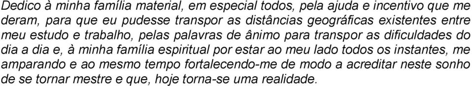 as dificuldades do dia a dia e, à minha família espiritual por estar ao meu lado todos os instantes, me amparando