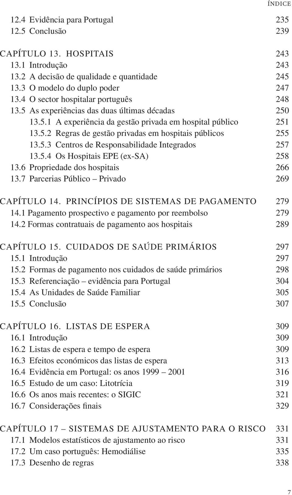 5.3 Centros de Responsabilidade Integrados 257 13.5.4 Os Hospitais EPE (ex-sa) 258 13.6 Propriedade dos hospitais 266 13.7 Parcerias Público Privado 269 CAPÍTULO 14.