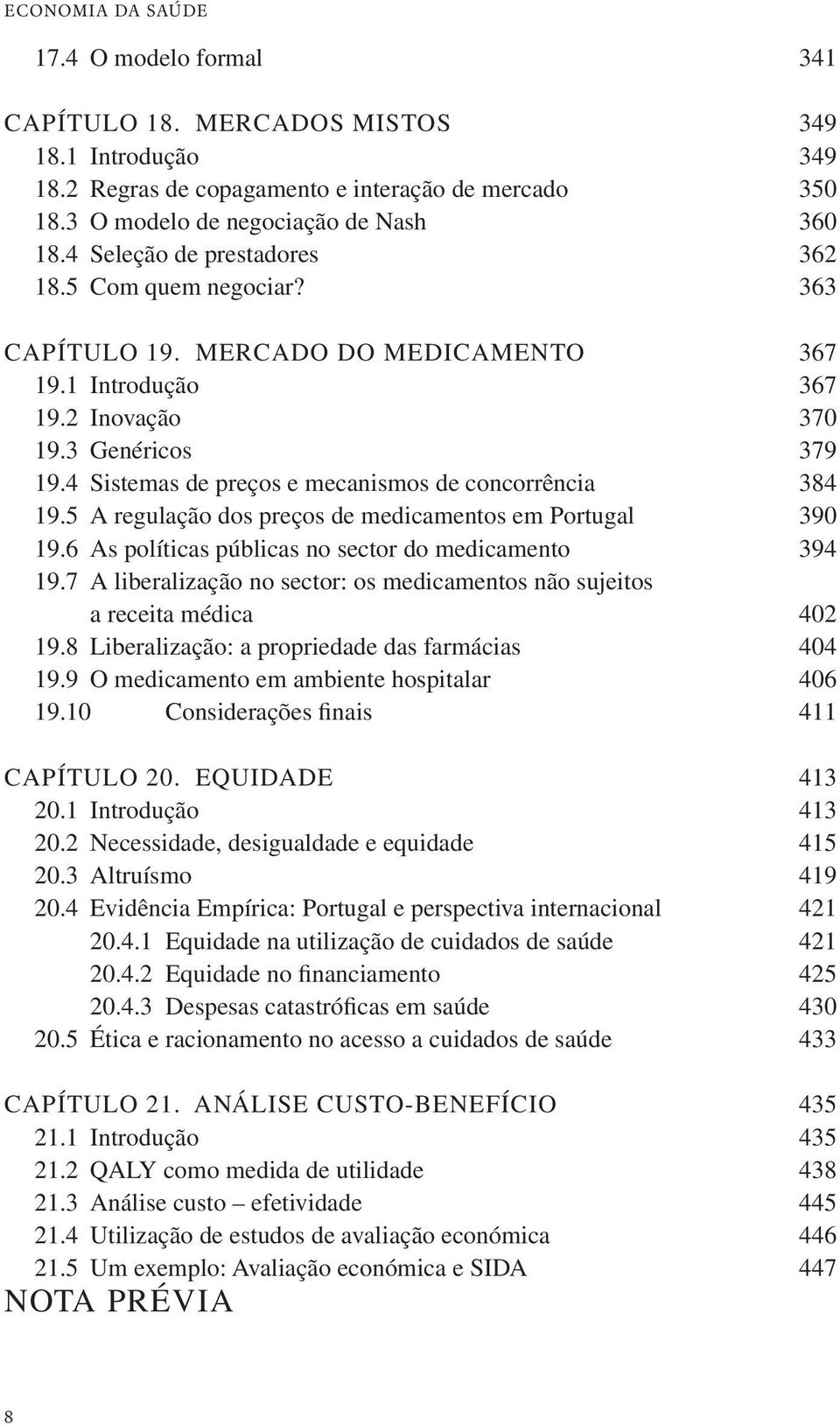 4 Sistemas de preços e mecanismos de concorrência 384 19.5 A regulação dos preços de medicamentos em Portugal 390 19.6 As políticas públicas no sector do medicamento 394 19.