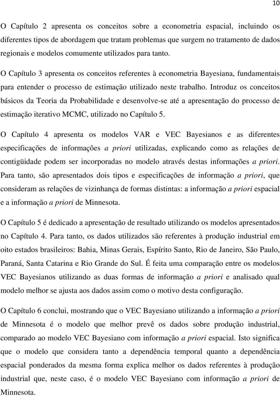 Introduz os conceitos básicos da Teoria da Probabilidade e desenvolve-se até a apresentação do processo de estimação iterativo MCMC, utilizado no Capítulo 5.