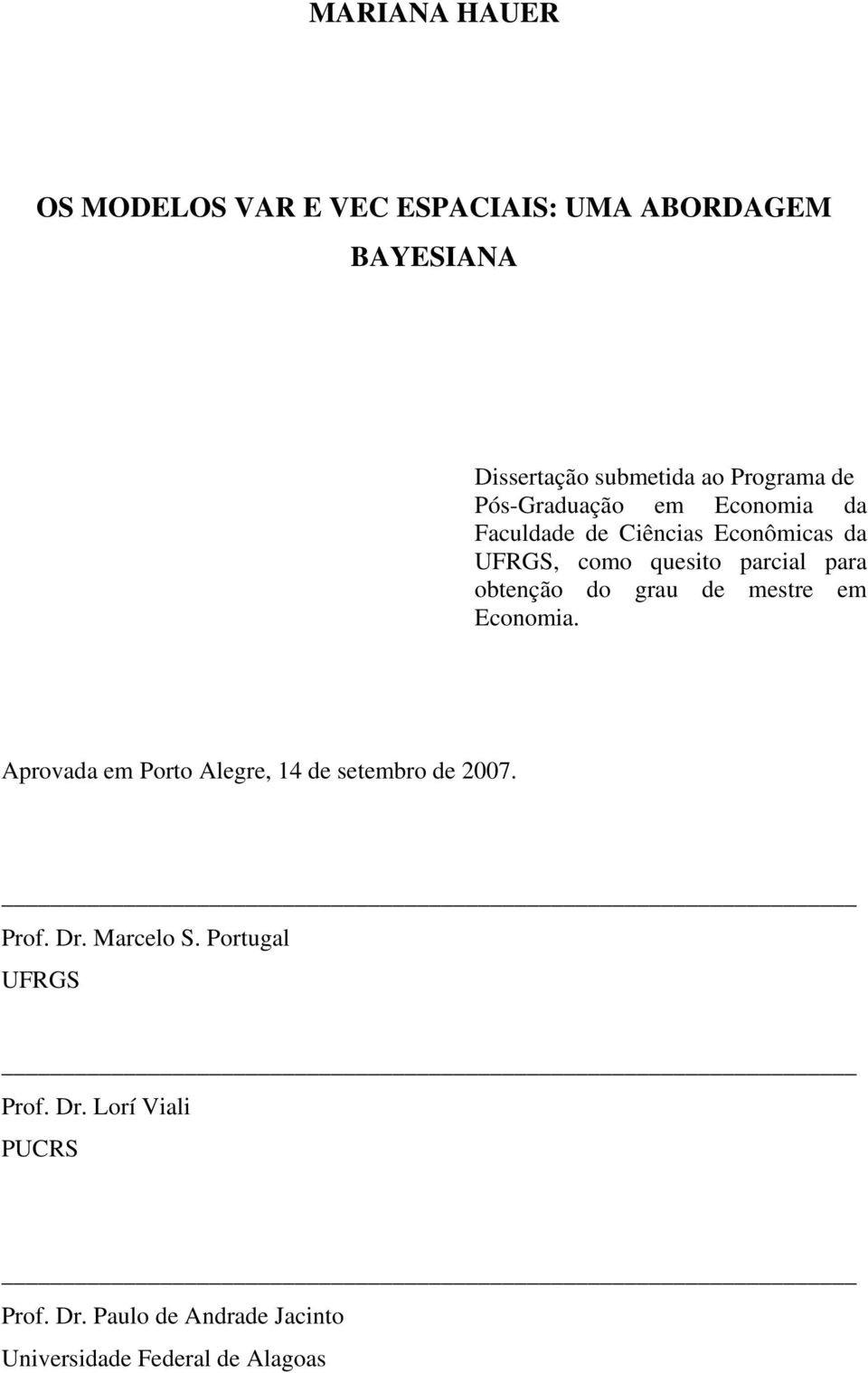 obtenção do grau de mestre em Economia. Aprovada em Porto Alegre, 14 de setembro de 2007. Prof. Dr.