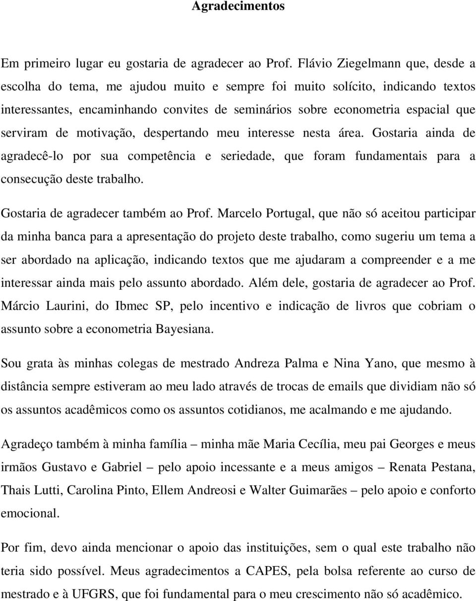 serviram de motivação, despertando meu interesse nesta área. Gostaria ainda de agradecê-lo por sua competência e seriedade, que foram fundamentais para a consecução deste trabalho.