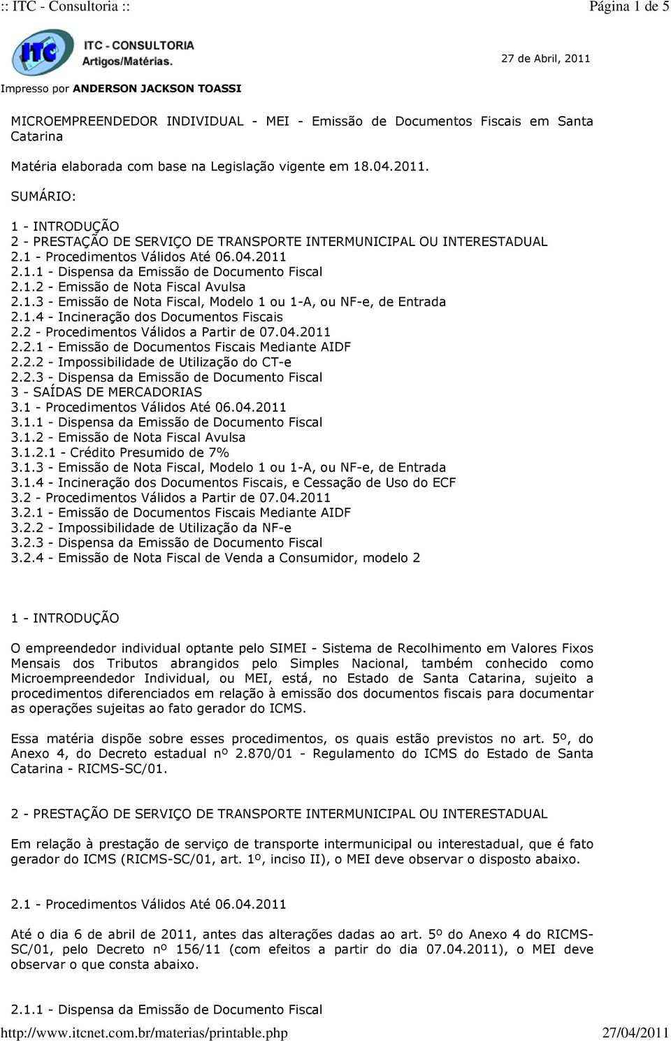 1.2 - Emissão de Nota Fiscal Avulsa 2.1.3 - Emissão de Nota Fiscal, Modelo 1 ou 1-A, ou NF-e, de Entrada 2.1.4 - Incineração dos Documentos Fiscais 2.2 - Procedimentos Válidos a Partir de 07.04.