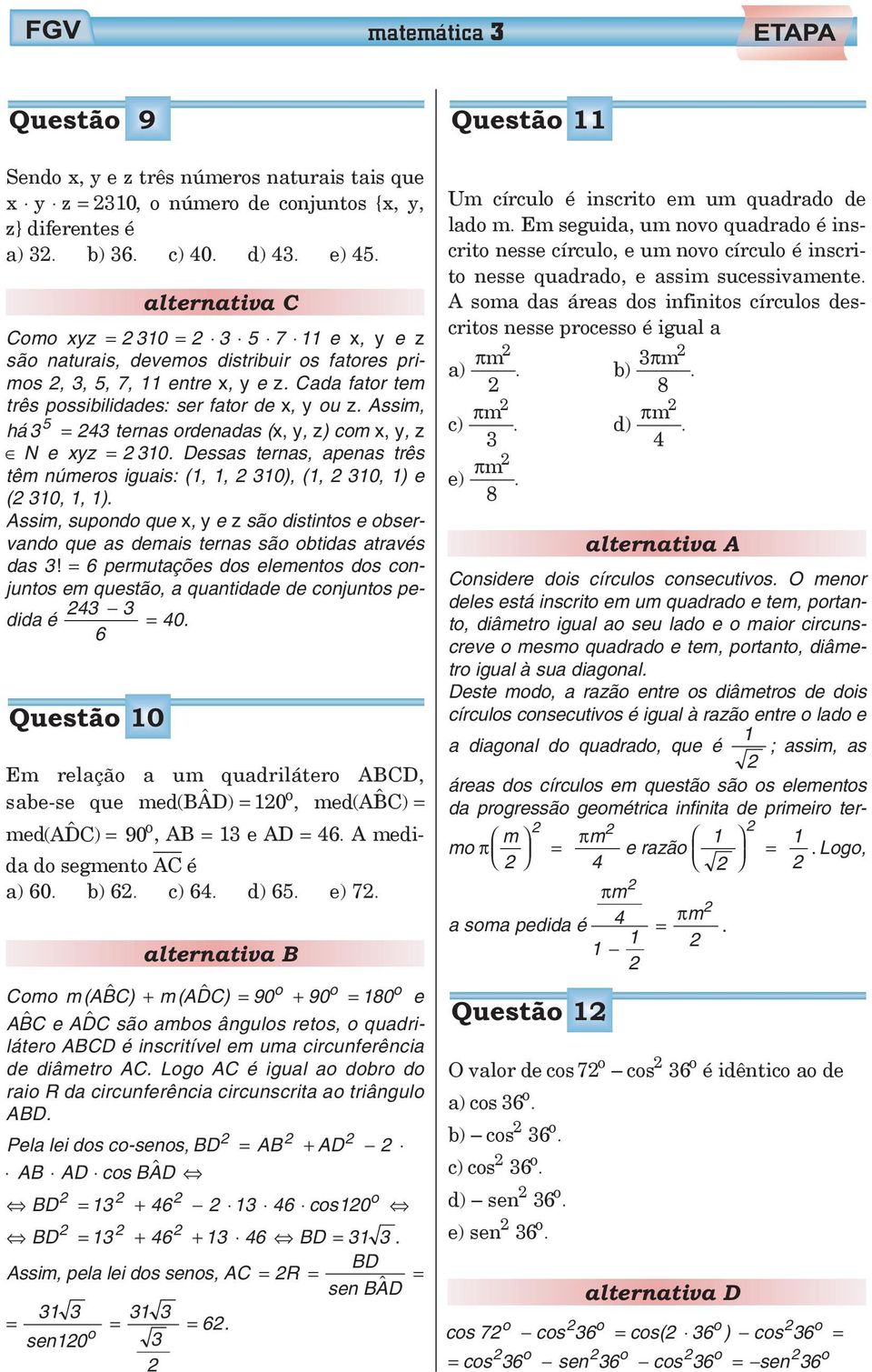 ssim, 5 há 4 teras rdeadas (x, y, z) cm x, y, z N e xyz 0. Dessas teras, apeas três têm úmers iguais: (,, 0), (, 0, ) e ( 0,, ).