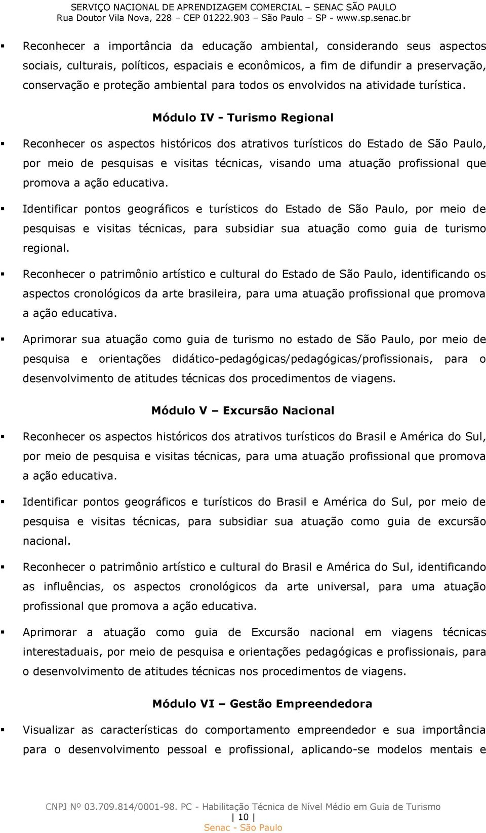 Módulo IV - Turismo Regional Reconhecer os aspectos históricos dos atrativos turísticos do Estado de São Paulo, por meio de pesquisas e visitas técnicas, visando uma atuação profissional que promova