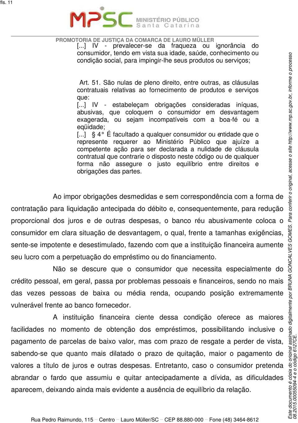 ..] IV - estabeleçam obrigações consideradas iníquas, abusivas, que coloquem o consumidor em desvantagem exagerada, ou sejam incompatíveis com a boa-fé ou a eqüidade; [.