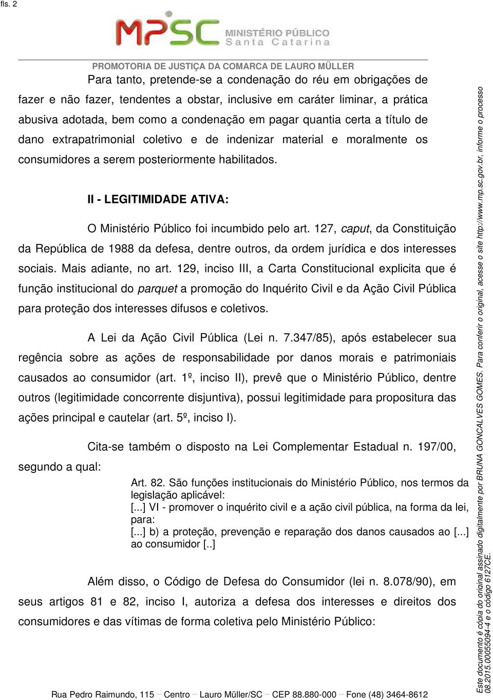 II - LEGITIMIDADE ATIVA: O Ministério Público foi incumbido pelo art. 127, caput, da Constituição da República de 1988 da defesa, dentre outros, da ordem jurídica e dos interesses sociais.