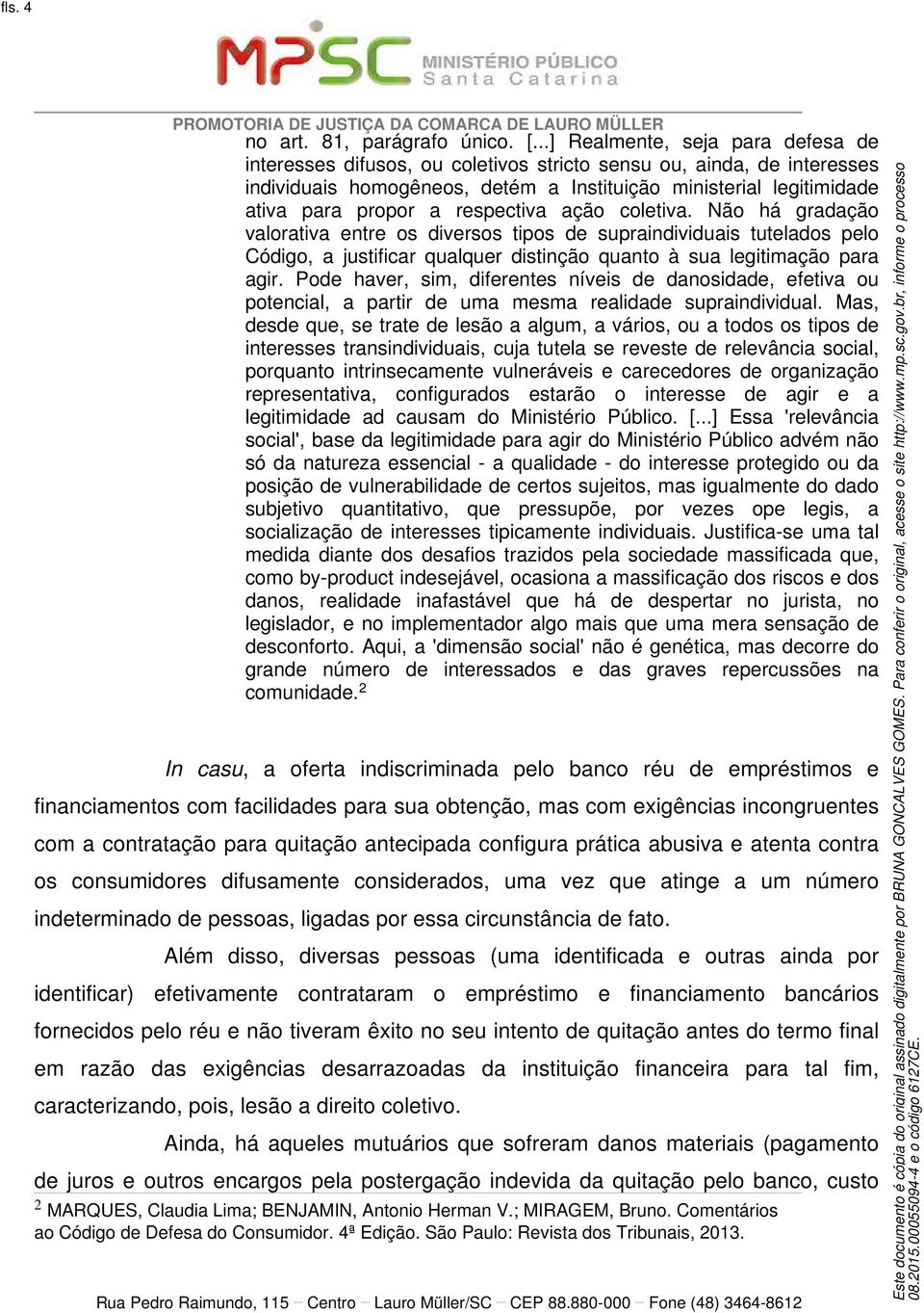 respectiva ação coletiva. Não há gradação valorativa entre os diversos tipos de supraindividuais tutelados pelo Código, a justificar qualquer distinção quanto à sua legitimação para agir.