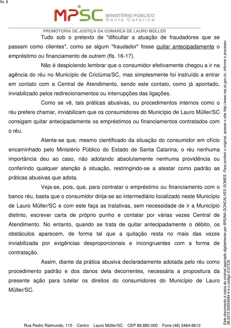 Não é despiciendo lembrar que o consumidor efetivamente chegou a ir na agência do réu no Município de Criciúma/SC, mas simplesmente foi instruído a entrar em contato com a Central de Atendimento,