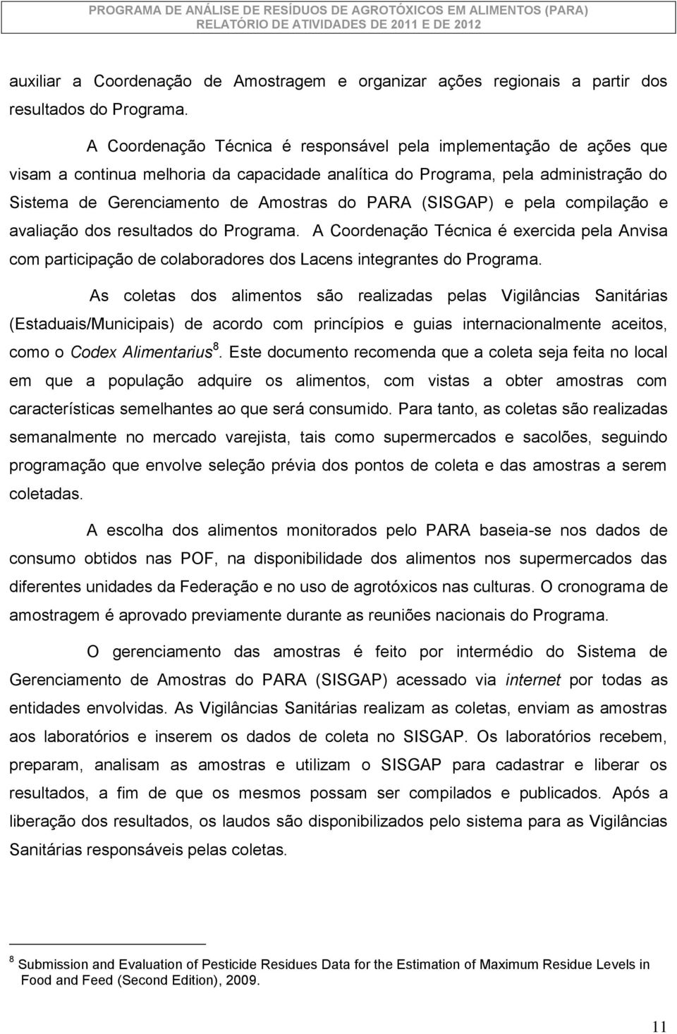 (SISGAP) e pela compilação e avaliação dos resultados do Programa. A Coordenação Técnica é exercida pela Anvisa com participação de colaboradores dos Lacens integrantes do Programa.