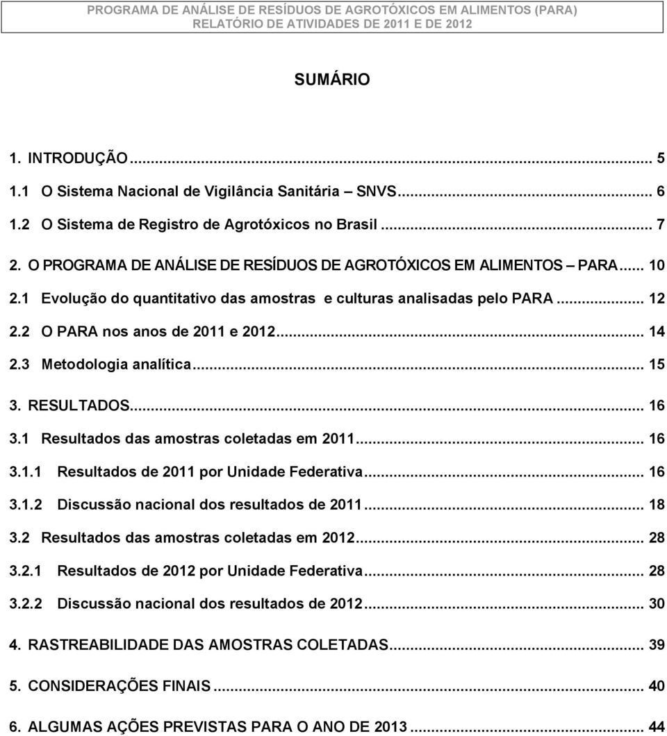 3 Metodologia analítica... 15 3. RESULTADOS... 16 3.1 Resultados das amostras coletadas em 2011... 16 3.1.1 Resultados de 2011 por Unidade Federativa... 16 3.1.2 Discussão nacional dos resultados de 2011.