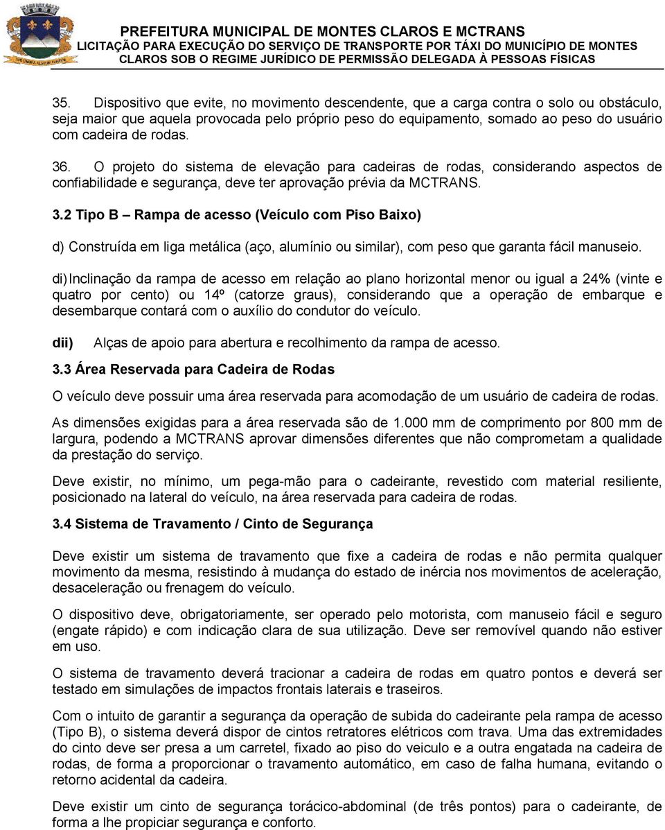 di) Inclinação da rampa de acesso em relação ao plano horizontal menor ou igual a 24% (vinte e quatro por cento) ou 14º (catorze graus), considerando que a operação de embarque e desembarque contará