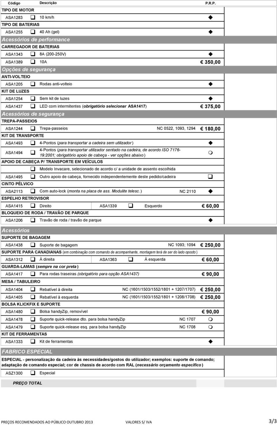 1093, 1294 180,00 KIT DE TRANSPORTE ASA1493 4-Pontos (para transportar a cadeira sem utilizador ) ASA1494 ASA1495 Outro apoio de cabeça, fornecido independentemente deste pedido/cadeira CINTO PÉLVICO