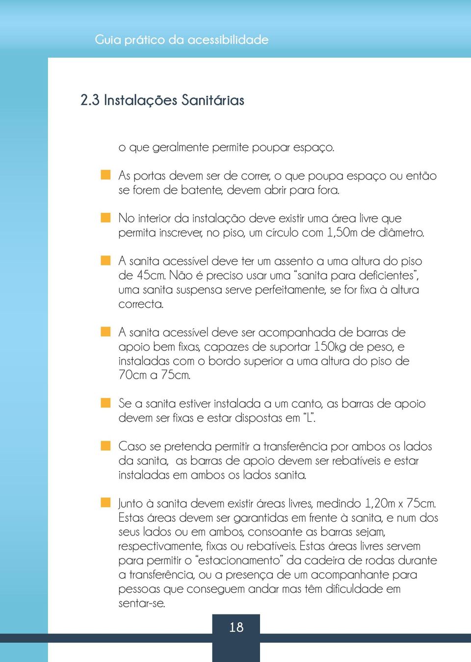 Não é preciso usar uma sanita para deficientes, uma sanita suspensa serve perfeitamente, se for fixa à altura correcta.