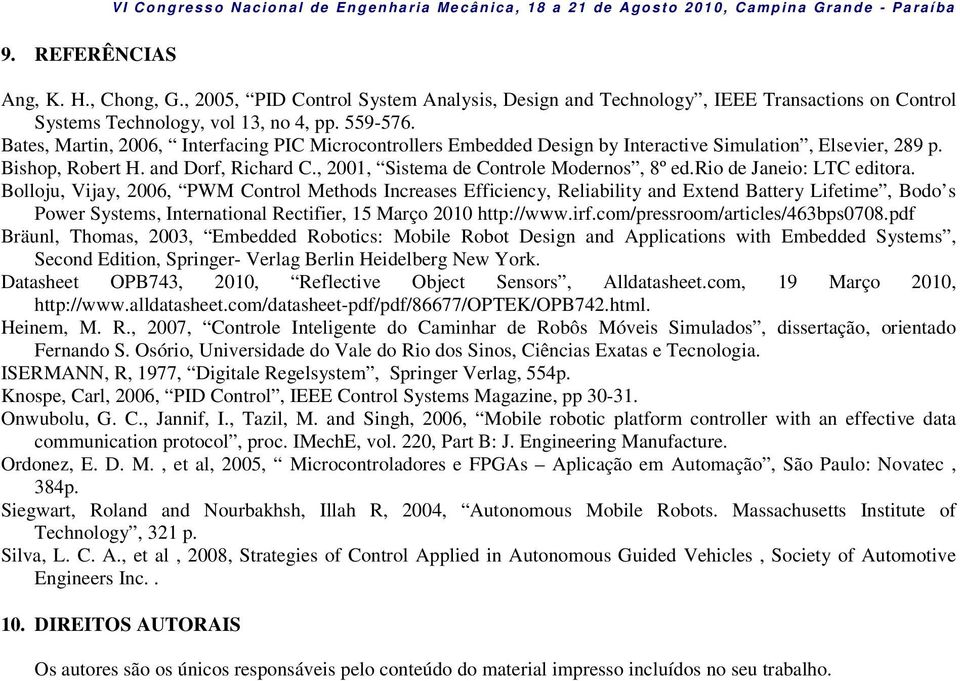 Bates, Martin, 2006, Interfacing PIC Microcontrollers Embedded Design by Interactive Simulation, Elsevier, 289 p. Bishop, Robert H. and Dorf, Richard C., 2001, Sistema de Controle Modernos, 8º ed.