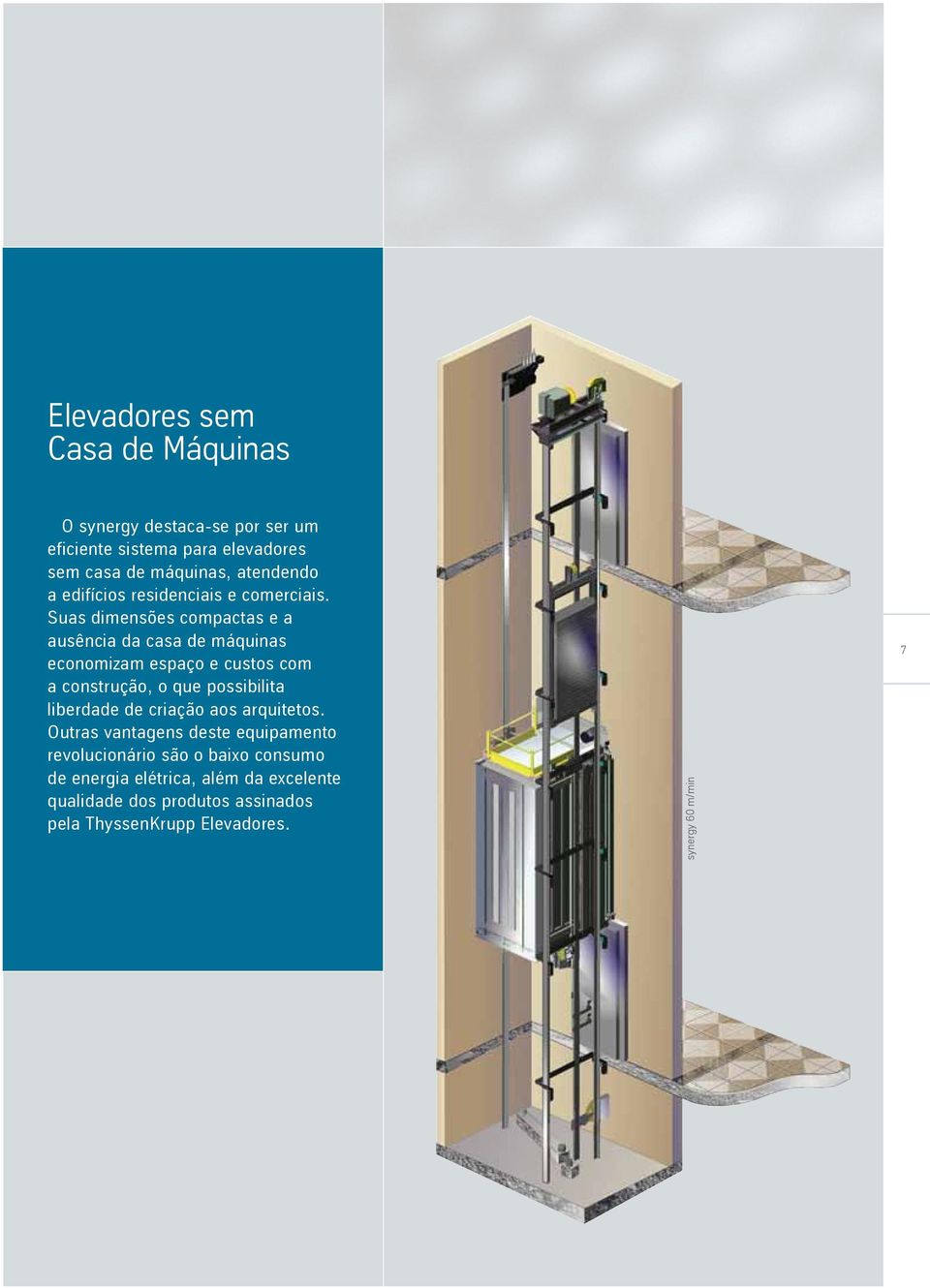 Suas dimensões compactas e a ausência da casa de máquinas economizam espaço e custos com a construção, o que possibilita