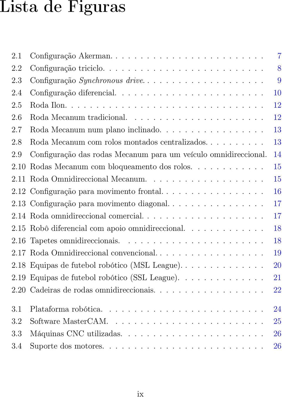 8 Roda Mecanum com rolos montados centralizados.......... 13 2.9 Configuração das rodas Mecanum para um veículo omnidireccional. 14 2.10 Rodas Mecanum com bloqueamento dos rolos............ 15 2.