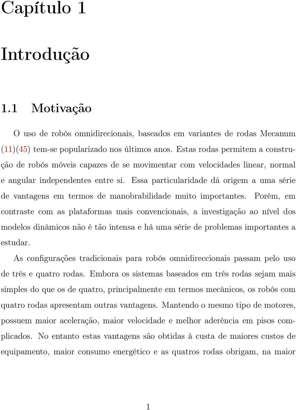 Essa particularidade dá origem a uma série de vantagens em termos de manobrabilidade muito importantes.