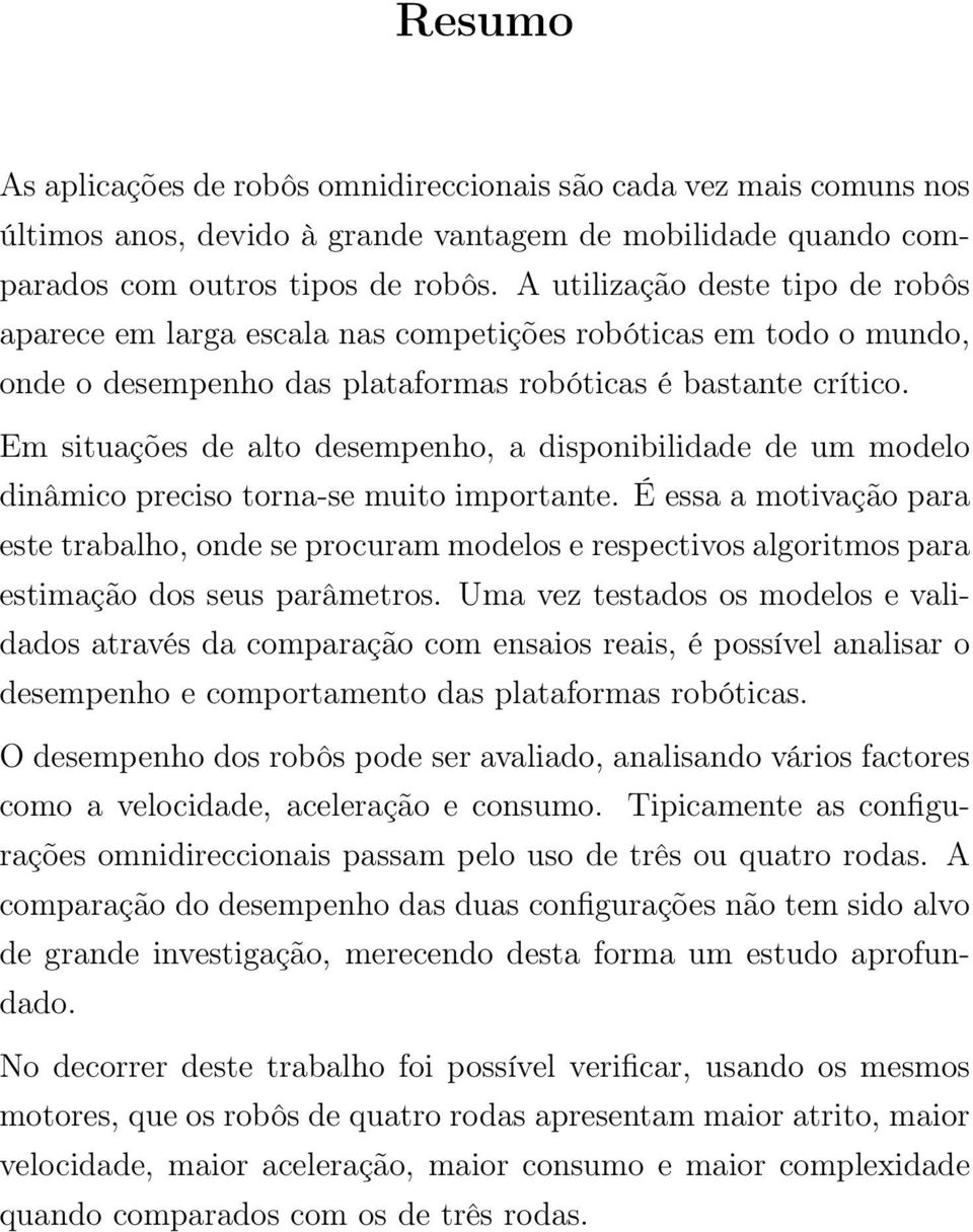 Em situações de alto desempenho, a disponibilidade de um modelo dinâmico preciso torna-se muito importante.