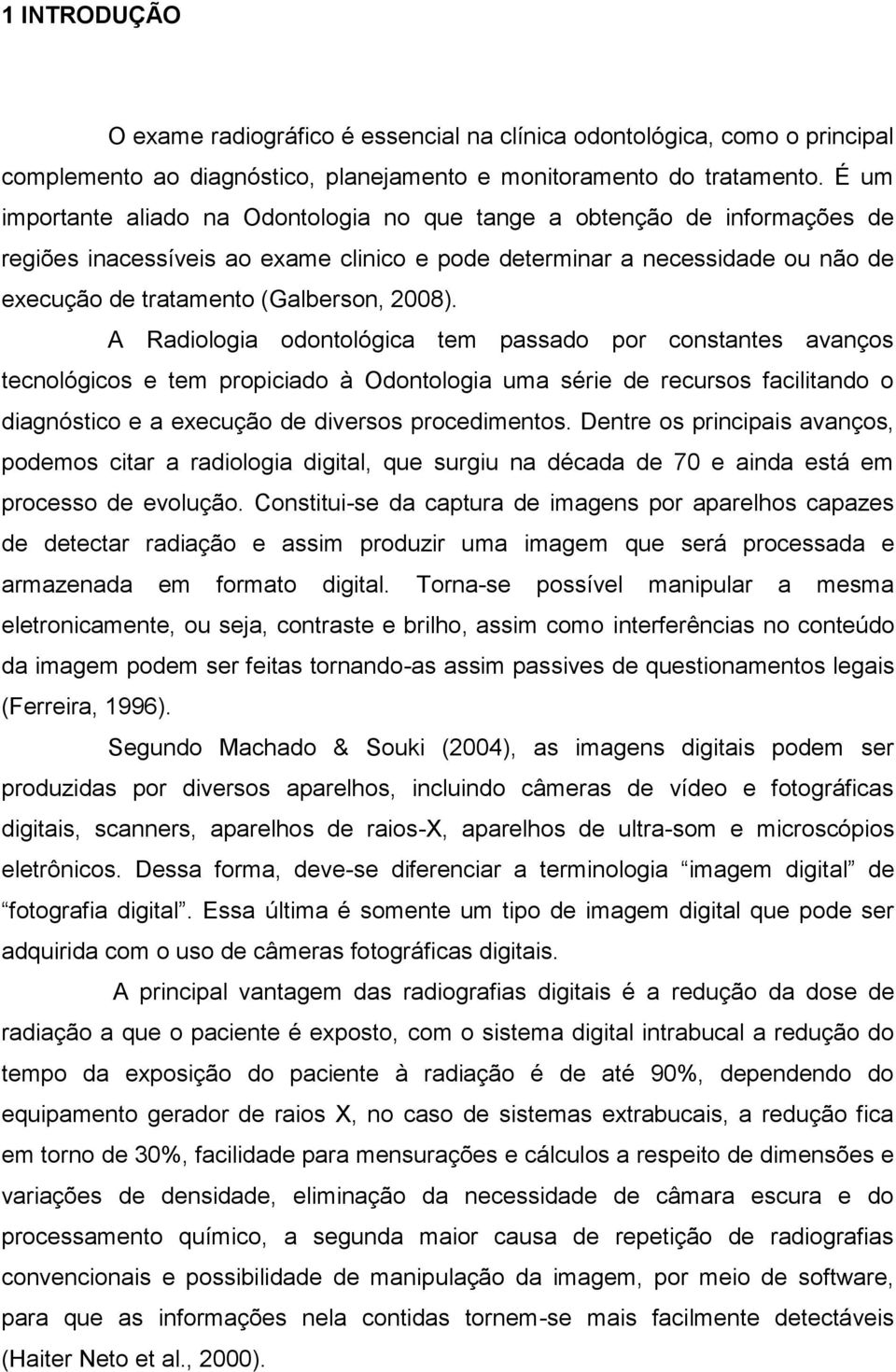 2008). A Radiologia odontológica tem passado por constantes avanços tecnológicos e tem propiciado à Odontologia uma série de recursos facilitando o diagnóstico e a execução de diversos procedimentos.