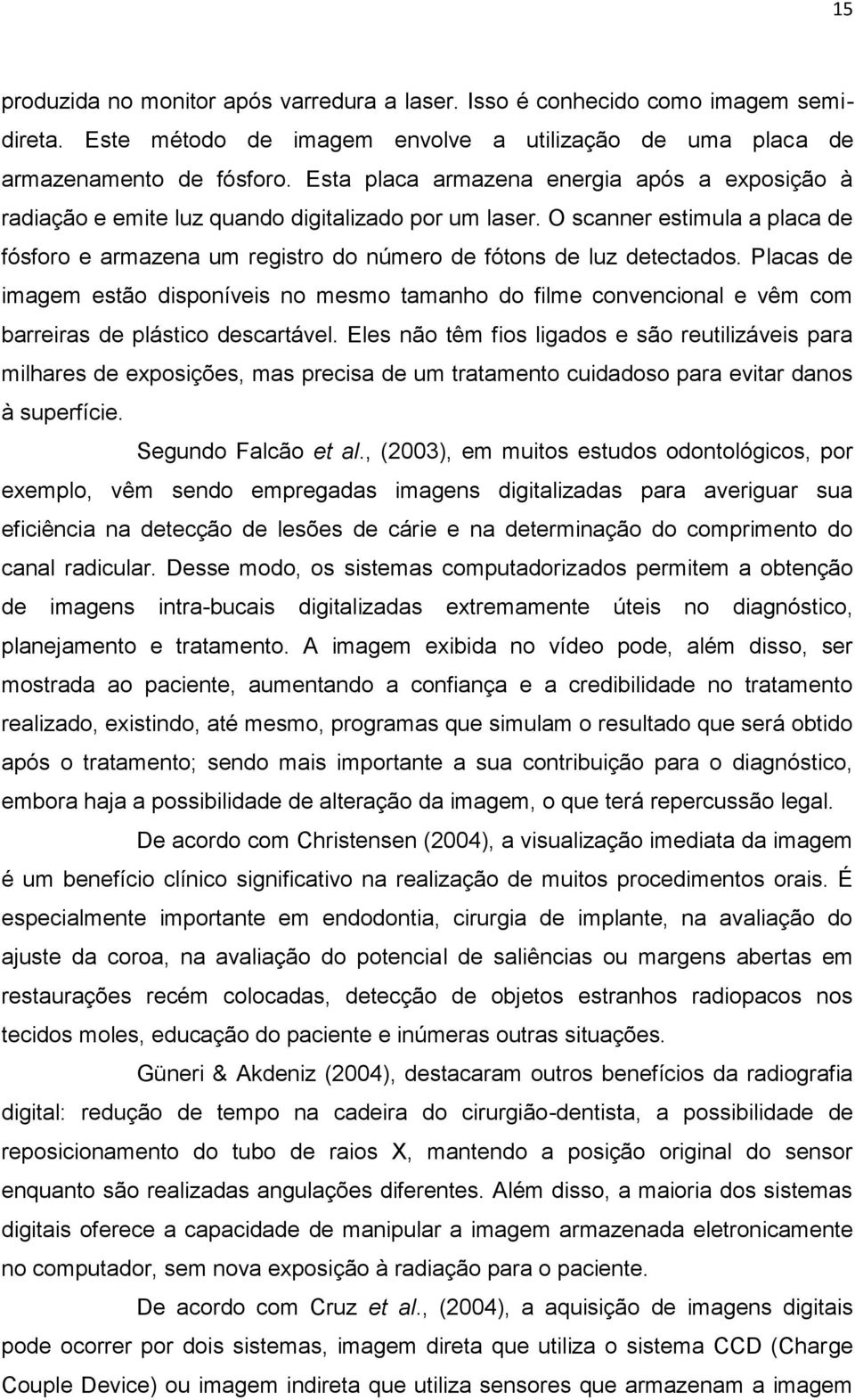 O scanner estimula a placa de fósforo e armazena um registro do número de fótons de luz detectados.