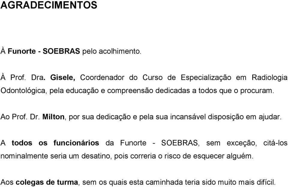 procuram. Ao Prof. Dr. Milton, por sua dedicação e pela sua incansável disposição em ajudar.