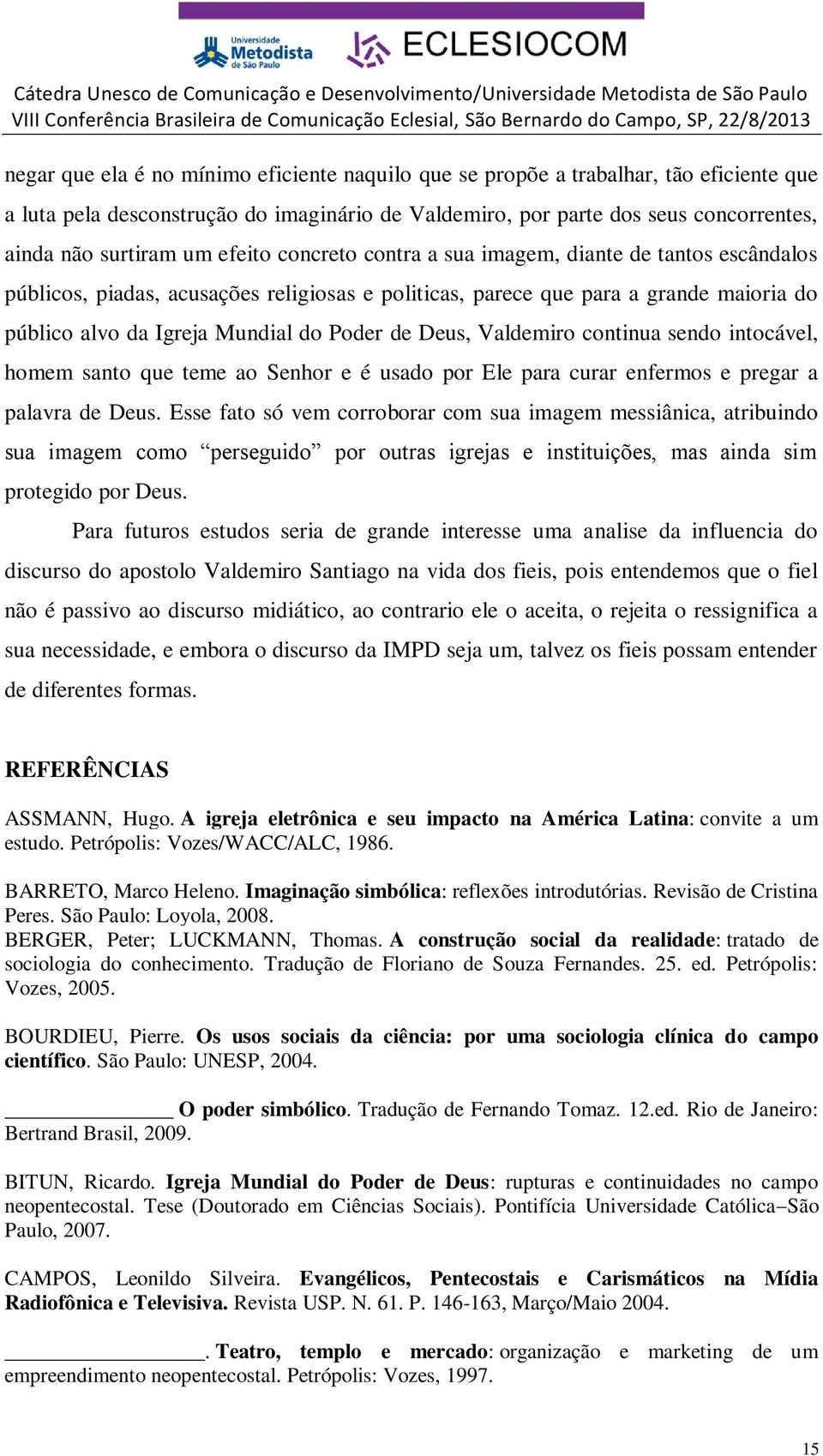 Deus, Valdemiro continua sendo intocável, homem santo que teme ao Senhor e é usado por Ele para curar enfermos e pregar a palavra de Deus.