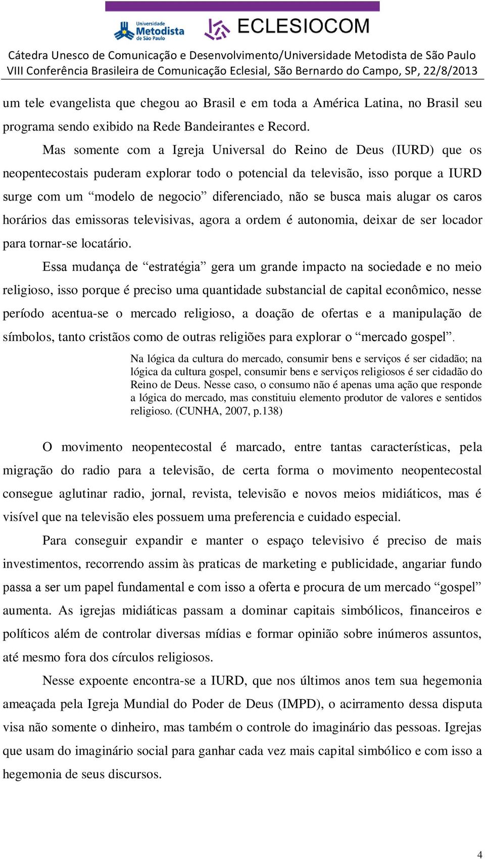 se busca mais alugar os caros horários das emissoras televisivas, agora a ordem é autonomia, deixar de ser locador para tornar-se locatário.