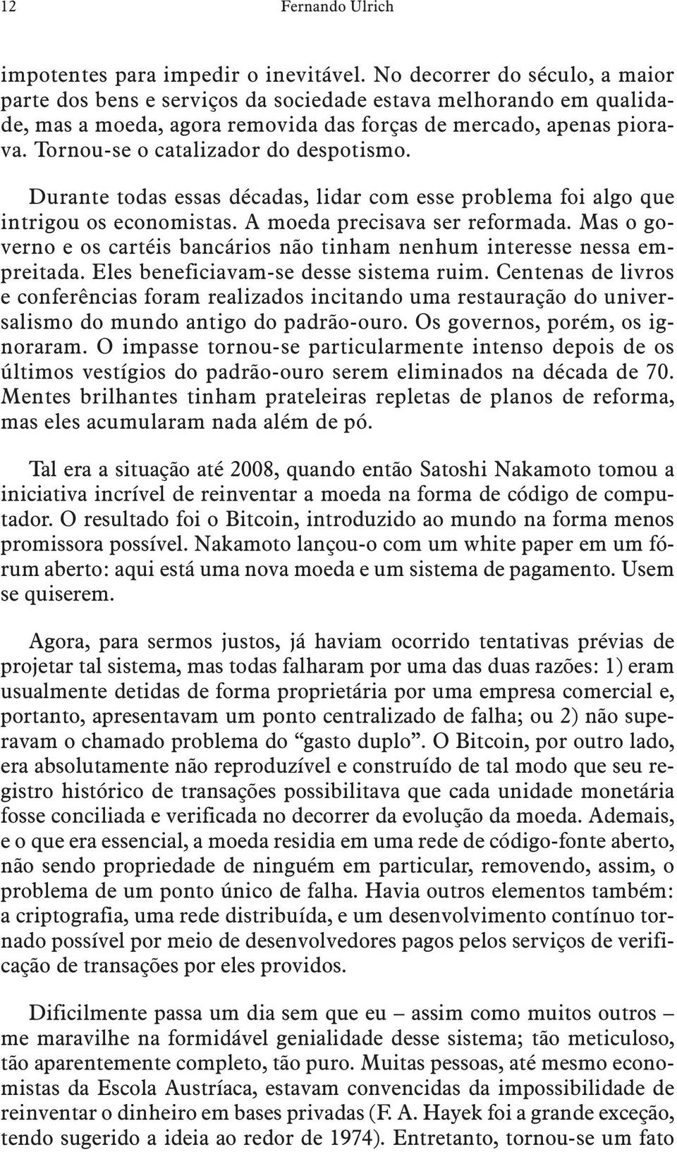 Tornou-se o catalizador do despotismo. Durante todas essas décadas, lidar com esse problema foi algo que intrigou os economistas. A moeda precisava ser reformada.