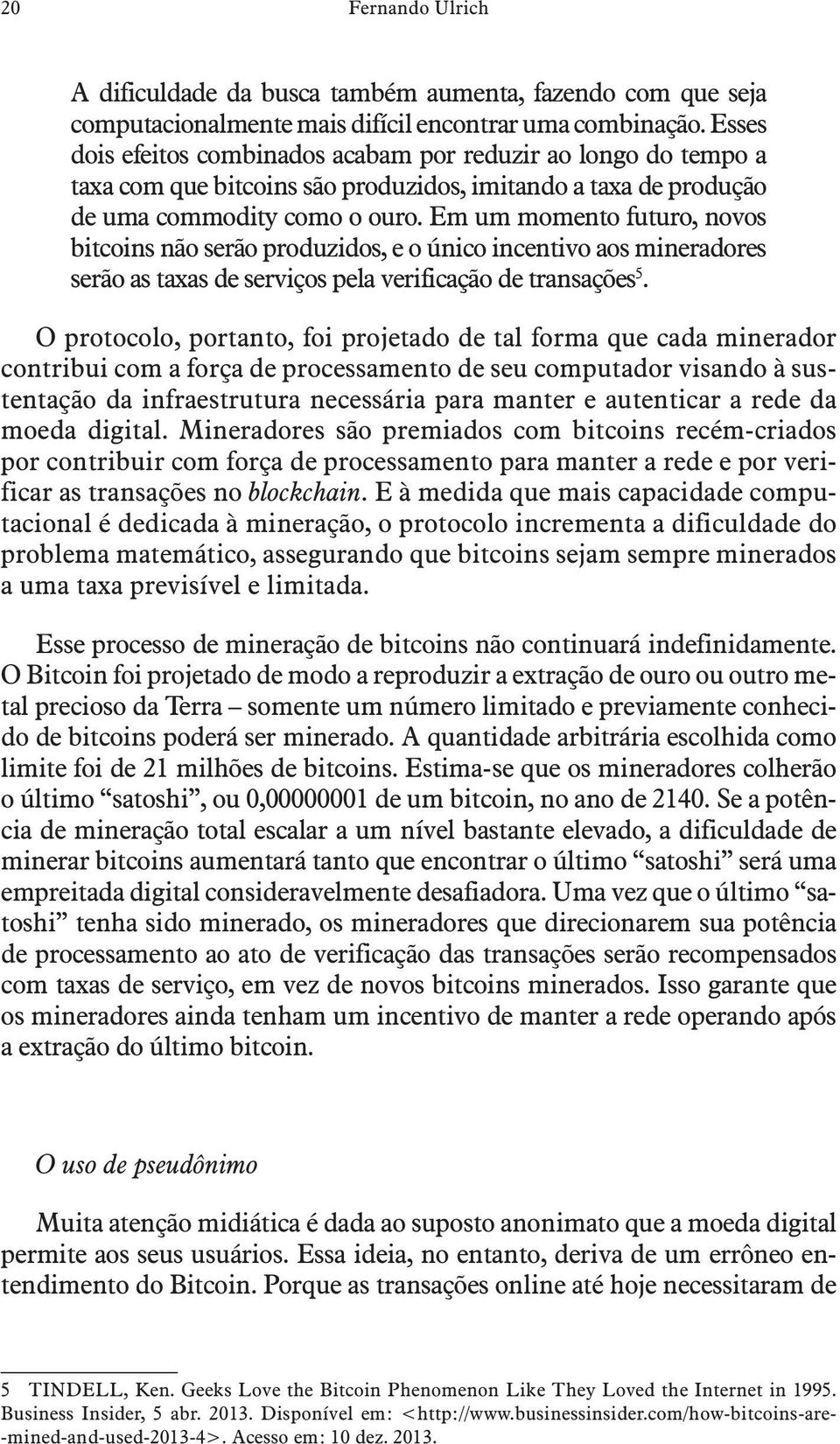 Em um momento futuro, novos bitcoins não serão produzidos, e o único incentivo aos mineradores serão as taxas de serviços pela verificação de transações 5.