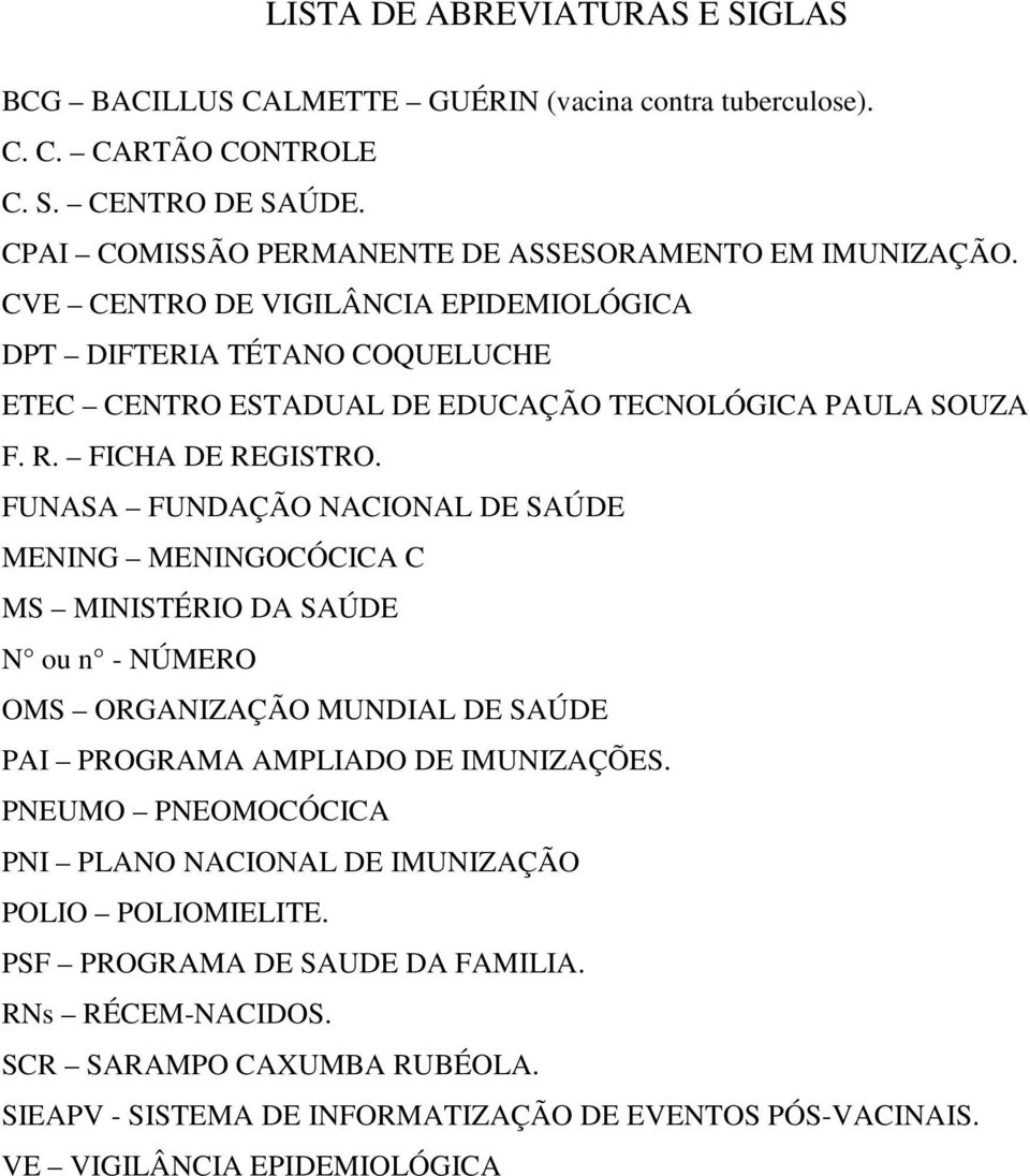 R. FICHA DE REGISTRO. FUNASA FUNDAÇÃO NACIONAL DE SAÚDE MENING MENINGOCÓCICA C MS MINISTÉRIO DA SAÚDE N ou n - NÚMERO OMS ORGANIZAÇÃO MUNDIAL DE SAÚDE PAI PROGRAMA AMPLIADO DE IMUNIZAÇÕES.