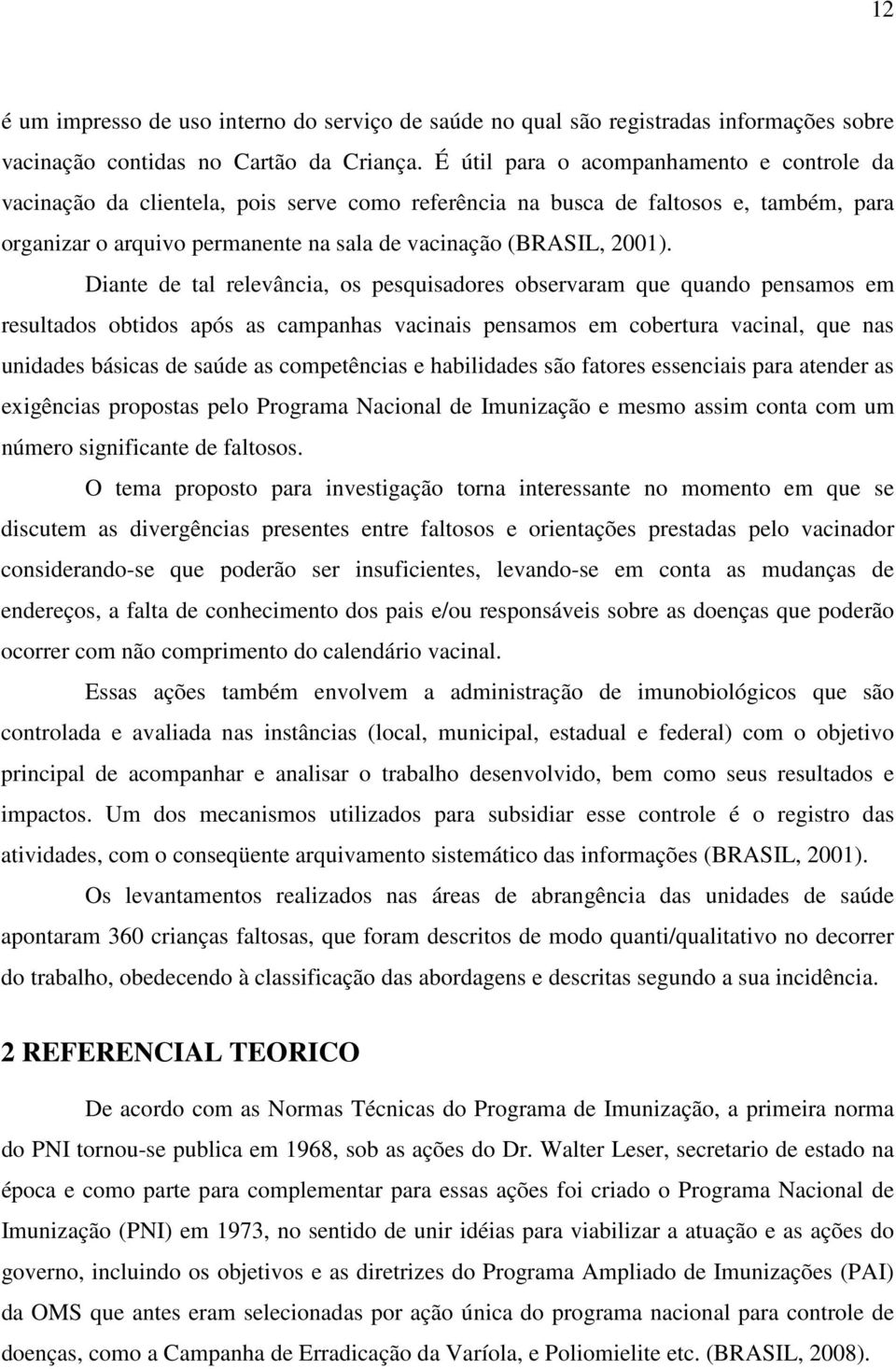 Diante de tal relevância, os pesquisadores observaram que quando pensamos em resultados obtidos após as campanhas vacinais pensamos em cobertura vacinal, que nas unidades básicas de saúde as