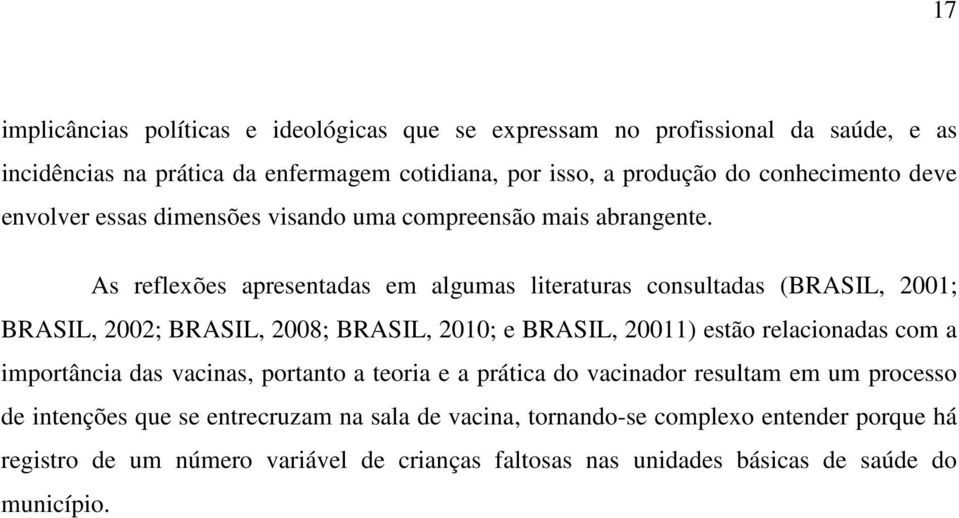 As reflexões apresentadas em algumas literaturas consultadas (BRASIL, 2001; BRASIL, 2002; BRASIL, 2008; BRASIL, 2010; e BRASIL, 20011) estão relacionadas com a