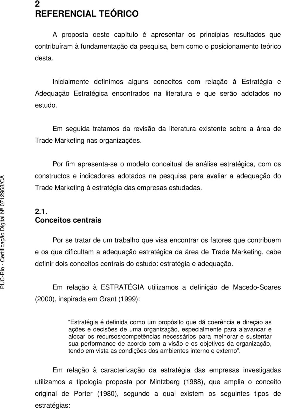 Em seguida tratamos da revisão da literatura existente sobre a área de Trade Marketing nas organizações.