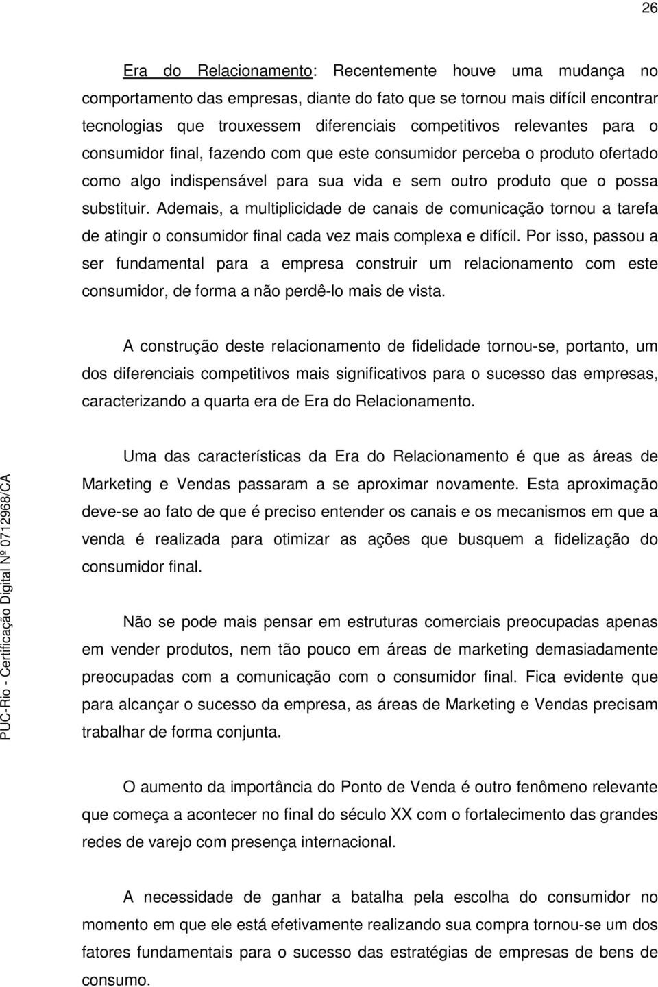 Ademais, a multiplicidade de canais de comunicação tornou a tarefa de atingir o consumidor final cada vez mais complexa e difícil.