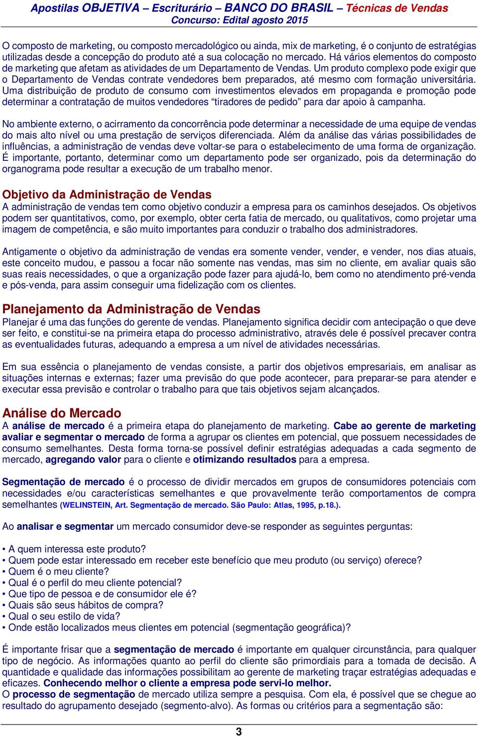 Um produto complexo pode exigir que o Departamento de Vendas contrate vendedores bem preparados, até mesmo com formação universitária.