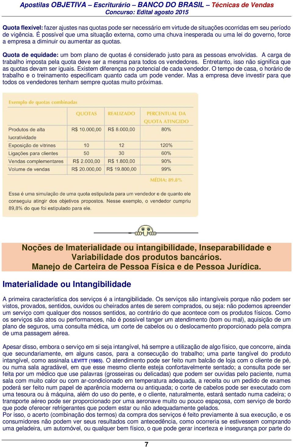 Quota de equidade: um bom plano de quotas é considerado justo para as pessoas envolvidas. A carga de trabalho imposta pela quota deve ser a mesma para todos os vendedores.