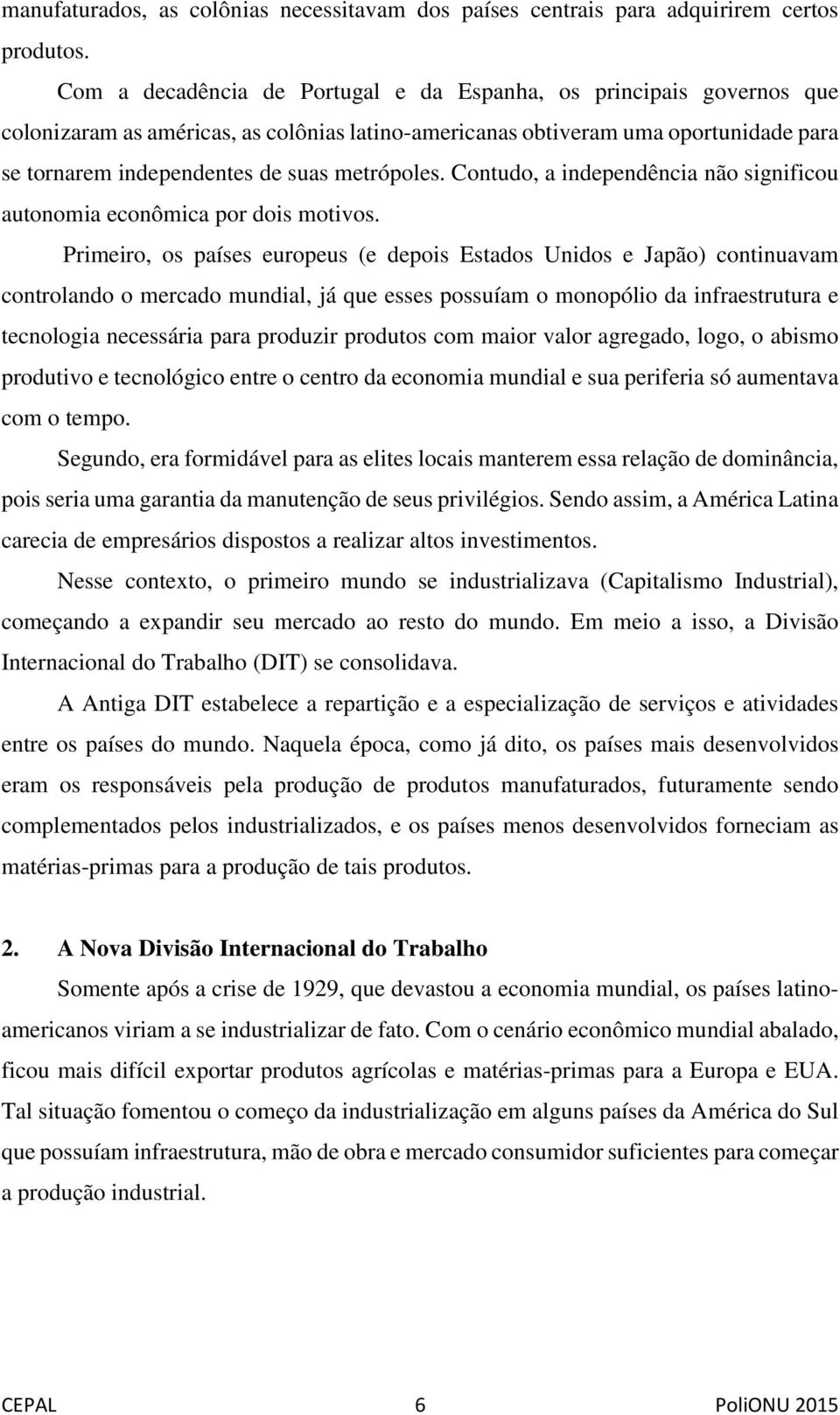 metrópoles. Contudo, a independência não significou autonomia econômica por dois motivos.