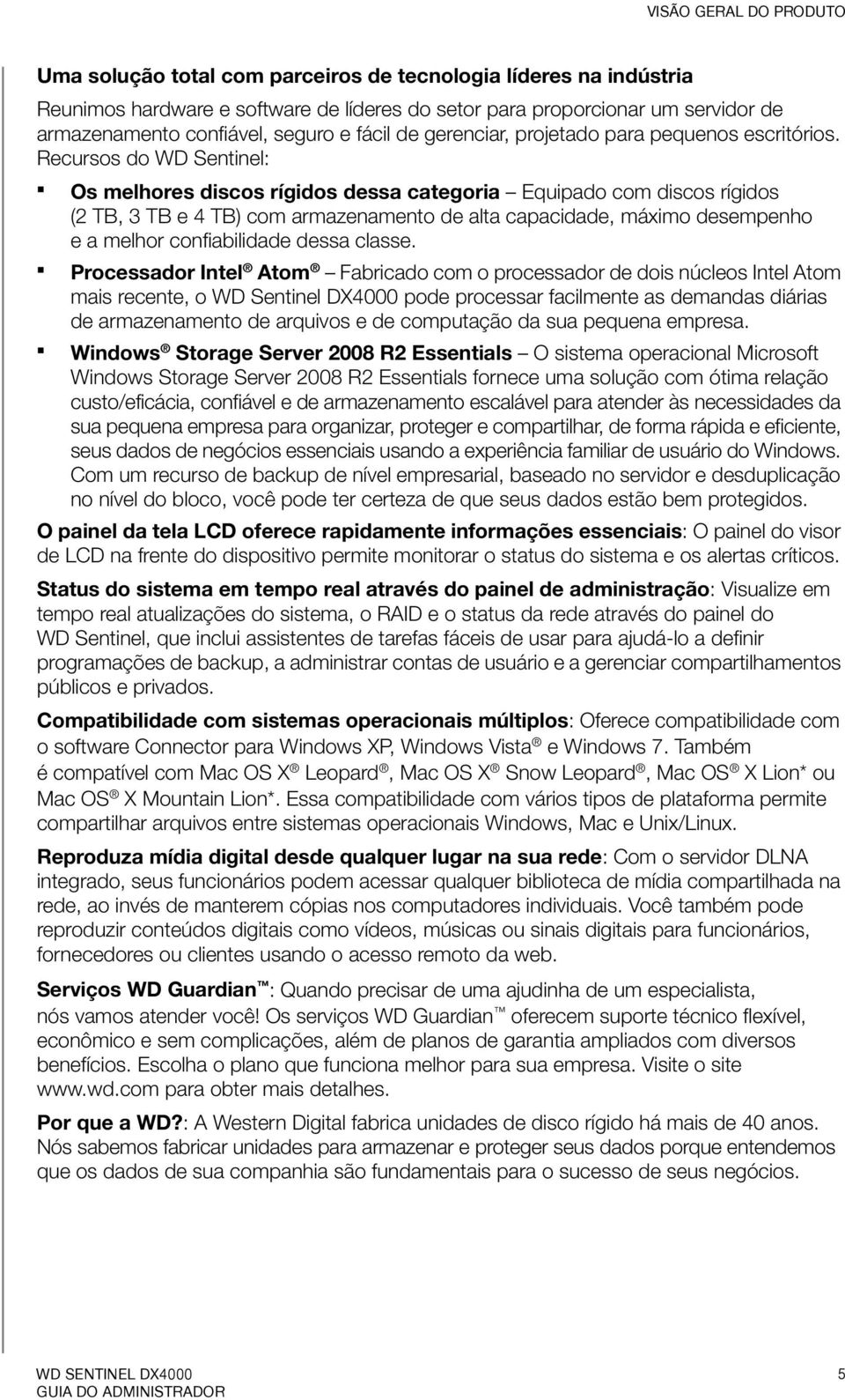 Recursos do WD Sentinel: Os melhores discos rígidos dessa categoria Equipado com discos rígidos (2 TB, 3 TB e 4 TB) com armazenamento de alta capacidade, máximo desempenho e a melhor confiabilidade