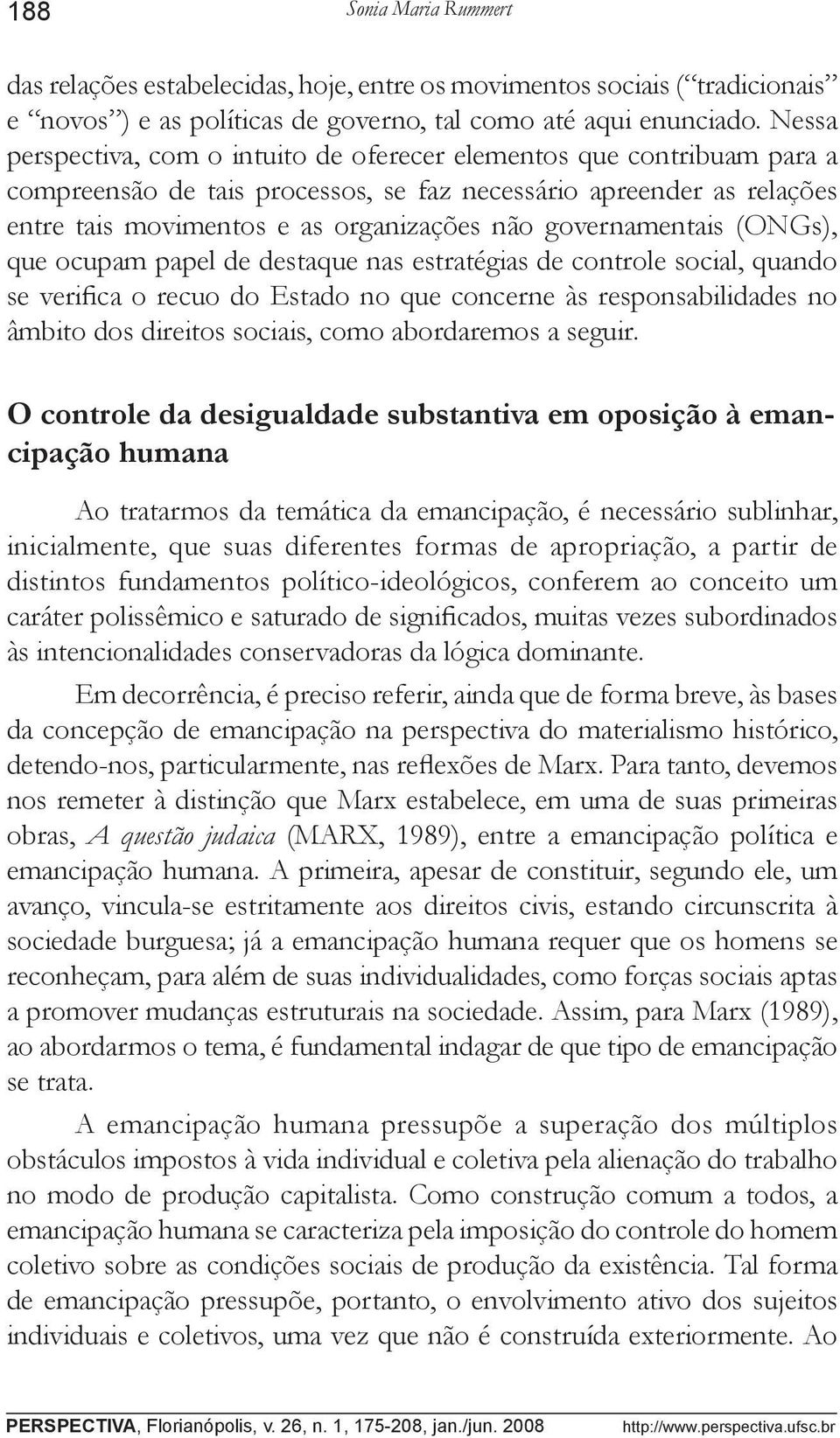 governamentais (ONGs), que ocupam papel de destaque nas estratégias de controle social, quando se verifica o recuo do Estado no que concerne às responsabilidades no âmbito dos direitos sociais, como