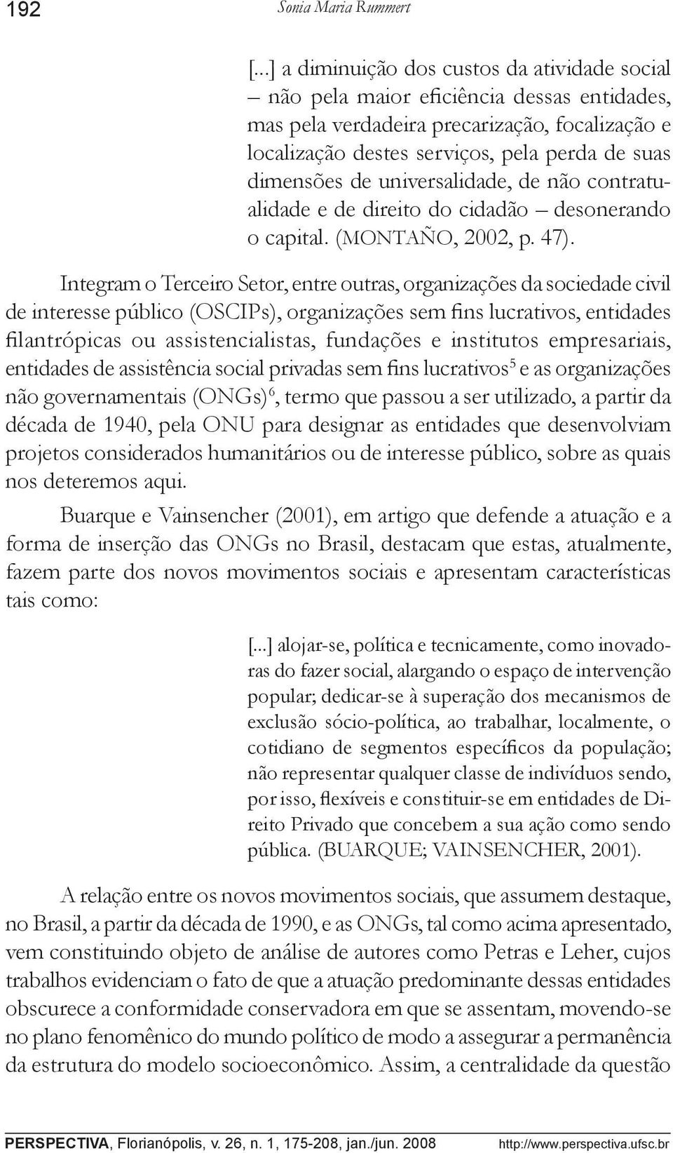 de universalidade, de não contratualidade e de direito do cidadão desonerando o capital. (MONTAÑO, 2002, p. 47).