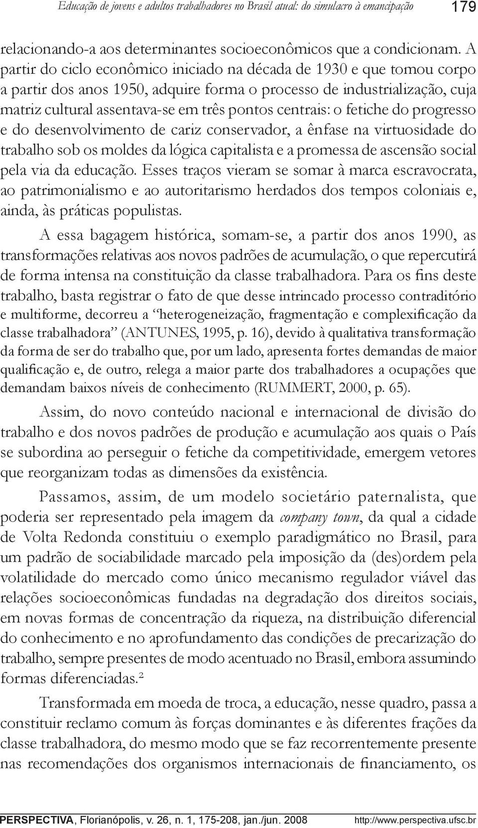 centrais: o fetiche do progresso e do desenvolvimento de cariz conservador, a ênfase na virtuosidade do trabalho sob os moldes da lógica capitalista e a promessa de ascensão social pela via da