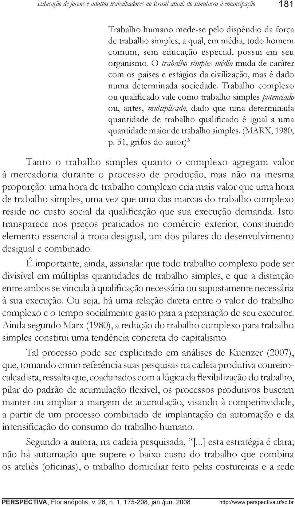 Trabalho complexo ou qualificado vale como trabalho simples potenciado ou, antes, multiplicado, dado que uma determinada quantidade de trabalho qualificado é igual a uma quantidade maior de trabalho