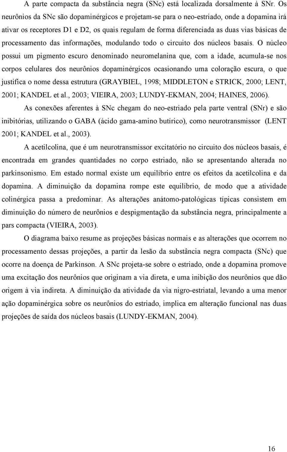 processamento das informações, modulando todo o circuito dos núcleos basais.