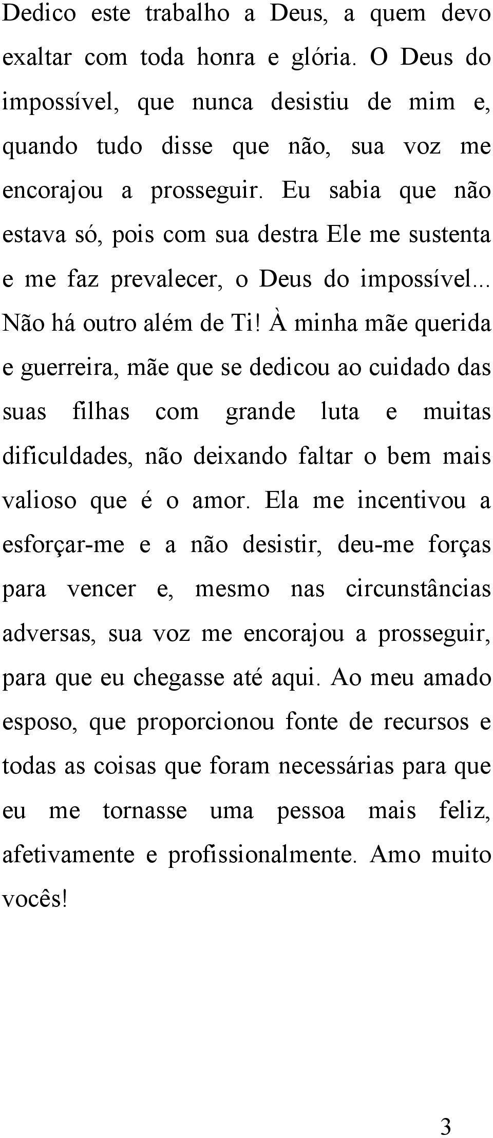 À minha mãe querida e guerreira, mãe que se dedicou ao cuidado das suas filhas com grande luta e muitas dificuldades, não deixando faltar o bem mais valioso que é o amor.