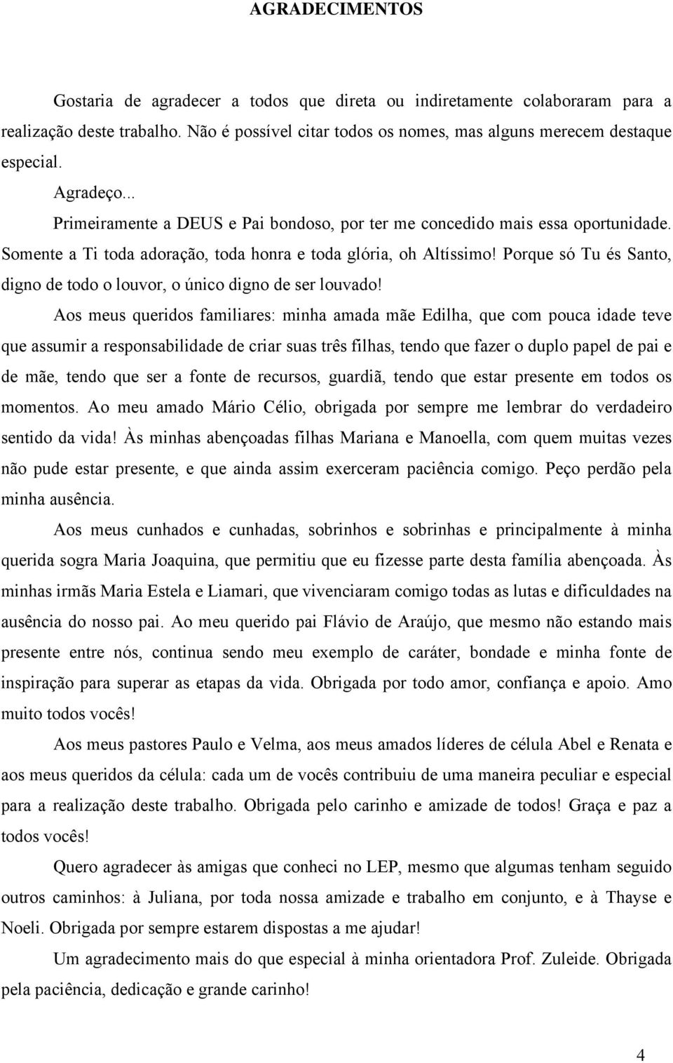 Porque só Tu és Santo, digno de todo o louvor, o único digno de ser louvado!