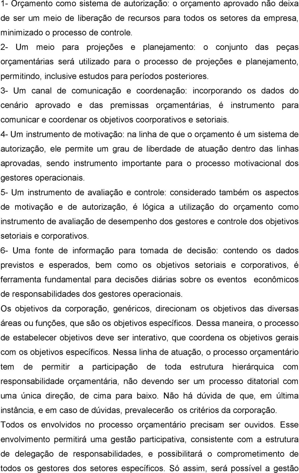 3- Um canal de comunicação e coordenação: incorporando os dados do cenário aprovado e das premissas orçamentárias, é instrumento para comunicar e coordenar os objetivos coorporativos e setoriais.